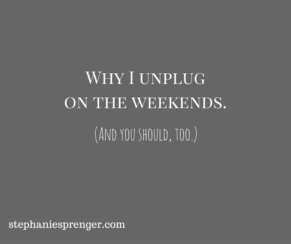 why-i-go-unplugged-on-the-weekends-and-you-should-too